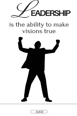 Leadershipul este capacitatea de a transforma viziunile în realitate - Leadership is the ability to make visions true