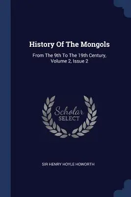 History Of The Mongols: Din secolul al IX-lea până în secolul al XIX-lea, volumul 2, numărul 2 - History Of The Mongols: From The 9th To The 19th Century, Volume 2, Issue 2