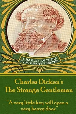 Charles Dickens - Strange Gentlemen: O cheie foarte mică va deschide o ușă foarte grea.