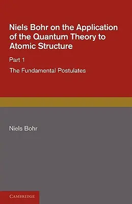 Niels Bohr despre aplicarea teoriei cuantice la structura atomică, Partea 1, Postulatele fundamentale - Niels Bohr on the Application of the Quantum Theory to Atomic Structure, Part 1, the Fundamental Postulates