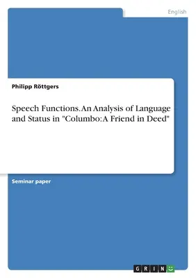 Funcțiile discursului. O analiză a limbajului și a statutului în Columbo: A Friend in Deed - Speech Functions. An Analysis of Language and Status in Columbo: A Friend in Deed
