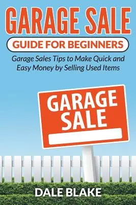 Ghid de vânzare în garaj pentru începători: Garage Sales Tips to Make Quick and Easy Money by Selling Used Items - Garage Sale Guide For Beginners: Garage Sales Tips to Make Quick and Easy Money by Selling Used Items