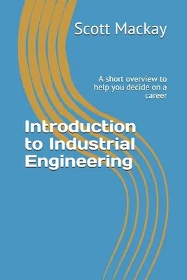Introducere în ingineria industrială: O scurtă prezentare generală pentru a vă ajuta să vă decideți asupra unei cariere - Introduction to Industrial Engineering: A short overview to help you decide on a career