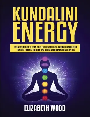 Energia Kundalini: Ghidul începătorului pentru a vă deschide chakra celui de-al treilea ochi, a crește conștiința, a spori abilitățile psihice și a vă trezi energiile - Kundalini Energy: Beginner's Guide to Open Your Third Eye Chakra, Increase Awareness, Enhance Psychic Abilities and Awaken Your Energeti