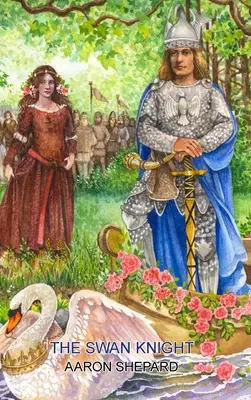 Cavalerul lebădă: O legendă medievală, repovestită după Lohengrin de Wagner - The Swan Knight: A Medieval Legend, Retold from Wagner's Lohengrin