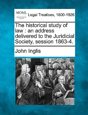 Studiul istoric al dreptului: An Address Delivered to the Juridicial Society, Session 1863-4. - The Historical Study of Law: An Address Delivered to the Juridicial Society, Session 1863-4.
