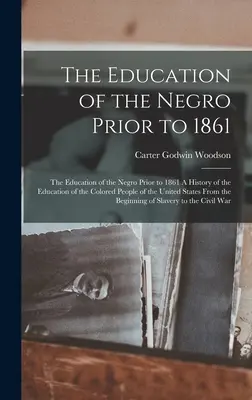 Educația negrilor înainte de 1861: The Education of the Negro Prior to 1861 A History of the Education of the Colored People of the United Stat - The Education of the Negro Prior to 1861: The Education of the Negro Prior to 1861 A History of the Education of the Colored People of the United Stat