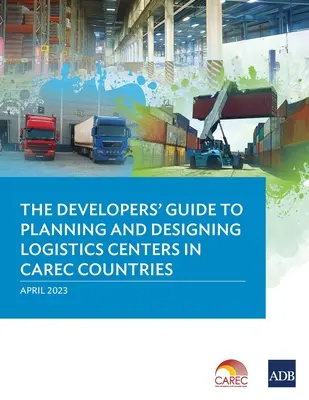 Ghidul dezvoltatorului pentru planificarea și proiectarea centrelor logistice în țările CAREC - The Developer's Guide to Planning and Designing Logistics Centers in CAREC Countries