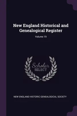 New England Historical and Genealogical Register; Volumul 19 - New England Historical and Genealogical Register; Volume 19