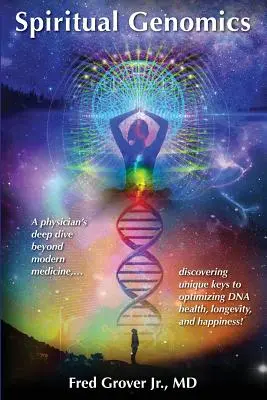 Genomica spirituală: Imersiunea profundă a unui medic dincolo de medicina modernă, descoperind chei unice pentru optimizarea sănătății ADN-ului, longevității și fericirii - Spiritual Genomics: A physician's deep dive beyond modern medicine, discovering unique keys to optimizing DNA health, longevity, and happi