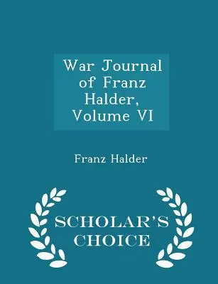 Jurnalul de război al lui Franz Halder, volumul VI - Scholar's Choice Edition - War Journal of Franz Halder, Volume VI - Scholar's Choice Edition