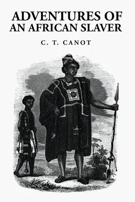 Aventurile unui negustor de sclavi african: Căpitanul Theodore Canot - Adventures of an African Slaver: Captain Theodore Canot