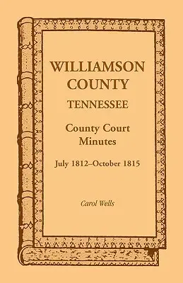Procesele-verbale ale comitatului Williamson, Tennessee, iulie 1812-octombrie 1815 - Williamson County, Tennessee County Court Minutes, July 1812-October 1815