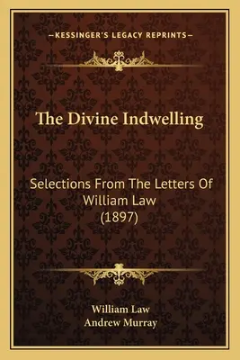 The Divine Indwelling: Selections From The Letters Of William Law (1897)