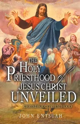 Sfânta preoție a lui Isus Hristos descoperită: Preoția lui Hristos - The Holy Priesthood of Jesus Christ Unveiled: Christhood Priesthood