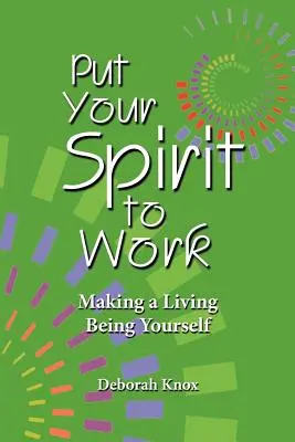 Pune-ți spiritul la treabă: Să trăiești fiind tu însuți - Put Your Spirit to Work: Making a Living Being Yourself