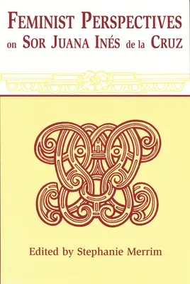 Perspective feministe asupra lui Sor Juana Ines de la Cruz - Feminist Perspectives on Sor Juana Ines de la Cruz