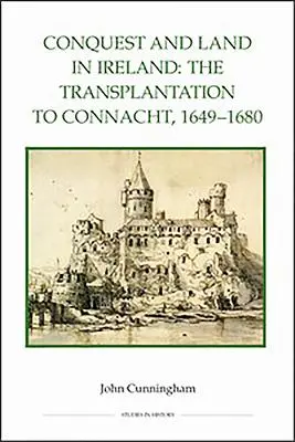 Cucerire și pământ în Irlanda: Transplantul către Connacht, 1649-1680 - Conquest and Land in Ireland: The Transplantation to Connacht, 1649-1680