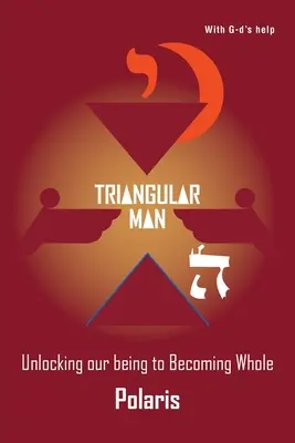 Omul triunghiular: Descătușarea ființei noastre pentru a deveni întregi - Triangular Man: Unlocking our being to Becoming Whole