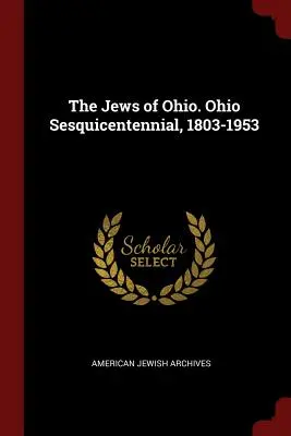 Evreii din Ohio. Ohio Sesquicentennial, 1803-1953 - The Jews of Ohio. Ohio Sesquicentennial, 1803-1953