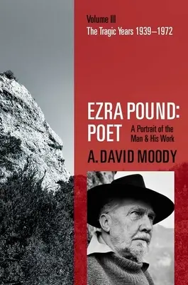 Ezra Pound: Poet: Volumul III: Anii tragici 1939-1972 - Ezra Pound: Poet: Volume III: The Tragic Years 1939-1972