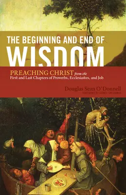 Începutul și sfârșitul înțelepciunii: Predicarea lui Hristos din primele și ultimele capitole din Proverbe, Eclesiastul și Iov - The Beginning and End of Wisdom: Preaching Christ from the First and Last Chapters of Proverbs, Ecclesiastes, and Job