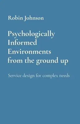 Medii informate psihologic de la zero: Proiectarea serviciilor pentru nevoi complexe - Psychologically Informed Environments from the ground up: Service design for complex needs