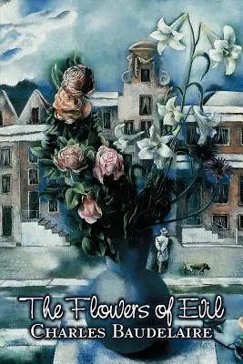 Florile răului de Charles P. Baudelaire, Poezie, Europeană, Franceză - The Flowers of Evil by Charles P. Baudelaire, Poetry, European, French