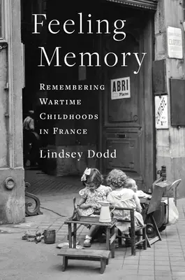 Feeling Memory: Amintirea copilăriei pe timp de război în Franța - Feeling Memory: Remembering Wartime Childhoods in France