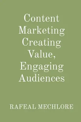 Marketingul de conținut: crearea de valoare, atragerea audiențelor - Content Marketing Creating Value, Engaging Audiences