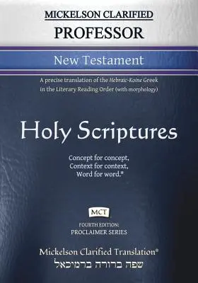 Mickelson Clarified Professor New Testament, MCT: O traducere mai precisă a textului grecesc ebraic-coinic în ordinea de lectură literară - Mickelson Clarified Professor New Testament, MCT: A precise translation of the Hebraic-Koine Greek in the Literary Reading Order