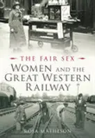 Fair Sex: Femeile și Great Western Railway - Fair Sex: Women and the Great Western Railway