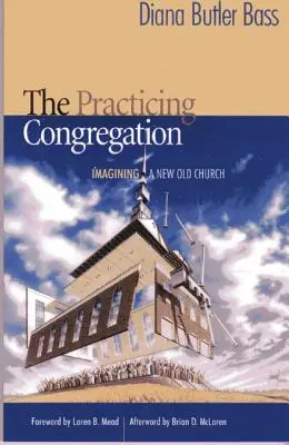 Congregația practicantă: Imaginarea unei noi biserici vechi - The Practicing Congregation: Imagining a New Old Church