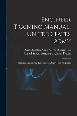 Manual de instruire a geniștilor, Armata Statelor Unite: Pregătirea pentru geniu a trupelor de linie, altele decât geniștii - Engineer Training Manual, United States Army: Engineer Training Of Line Troops Other Than Engineers
