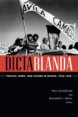 Dictablanda: Politică, muncă și cultură în Mexic, 1938-1968 - Dictablanda: Politics, Work, and Culture in Mexico, 1938-1968