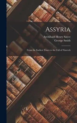 Assyria: Din cele mai vechi timpuri până la căderea orașului Ninive (From the Earliest Times to the Fall of Nineveh) - Assyria: From the Earliest Times to the Fall of Nineveh