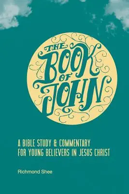 Cartea lui Ioan: Un studiu biblic & comentariu pentru tinerii credincioși în Isus Hristos - The Book of John: A Bible Study & Commentary for Young Believers in Jesus Christ