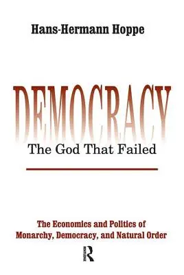 Democrația - Dumnezeul care a eșuat: Economia și politica monarhiei, democrației și ordinii naturale - Democracy - The God That Failed: The Economics and Politics of Monarchy, Democracy and Natural Order