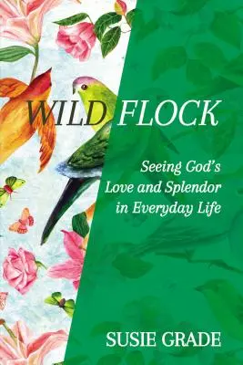 Turmă sălbatică: Văzând iubirea și splendoarea lui Dumnezeu în viața de zi cu zi - Wild Flock: Seeing God's Love and Splendor in Everyday Life
