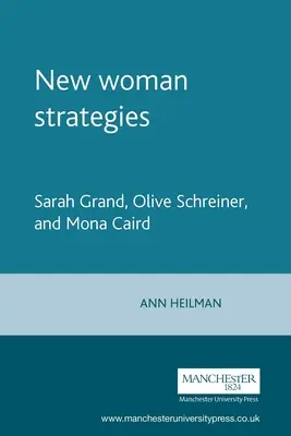 New Woman Strategies: Sarah Grand, Olive Schreiner și Mona Caird - New Woman Strategies: Sarah Grand, Olive Schreiner, and Mona Caird