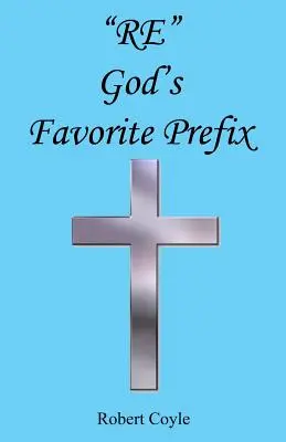 Re - prefixul preferat al lui Dumnezeu - Re - God's Favorite Prefix