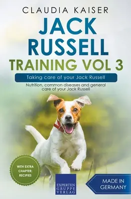 Jack Russell Training Vol 3 - Îngrijirea lui Jack Russell: Nutriție, boli comune și îngrijirea generală a câinelui Jack Russell - Jack Russell Training Vol 3 - Taking care of your Jack Russell: Nutrition, common diseases and general care of your Jack Russell
