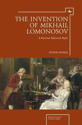 Invenția lui Mihail Lomonosov: un mit național rusesc - The Invention of Mikhail Lomonosov: A Russian National Myth