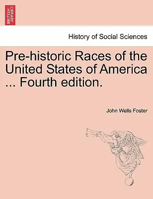 Rase preistorice din Statele Unite ale Americii ... Ediția a patra. - Pre-Historic Races of the United States of America ... Fourth Edition.