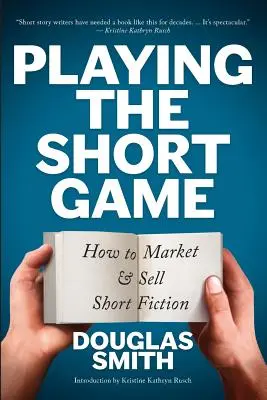 Playing the Short Game: Cum să comercializezi și să vinzi ficțiune scurtă - Playing the Short Game: How to Market and Sell Short Fiction