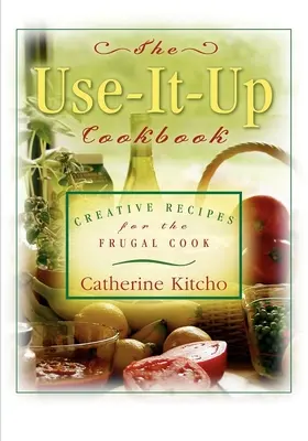 Cartea de bucate Use-It-Up: Rețete creative pentru bucătarul frugal - The Use-It-Up Cookbook: Creative Recipes for the Frugal Cook