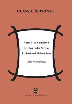 Adevărul așa cum este conceput de cei care nu sunt filosofi profesioniști (Ness (Naess) Arne) - Truth as Conceived by Those Who Are Not Professional Philosophers (Ness (Naess) Arne)