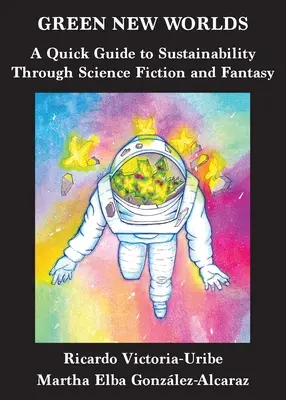 Green New Worlds: Un ghid rapid pentru sustenabilitate prin science fiction și fantezie - Green New Worlds: A Quick Guide to Sustainability Through Science Fiction and Fantasy