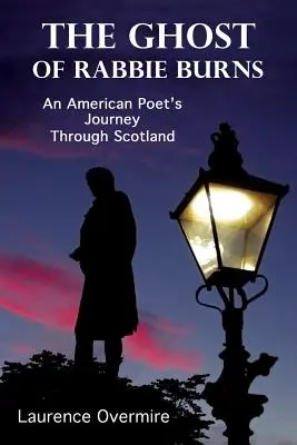 Fantoma lui Rabbie Burns: Călătoria unui poet american prin Scoția - The Ghost of Rabbie Burns: An American Poet's Journey Through Scotland