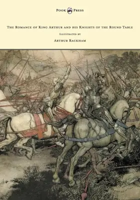 The Romance of King Arthur and his Knights of the Round Table - Ilustrată de Arthur Rackham - The Romance of King Arthur and his Knights of the Round Table - Illustrated by Arthur Rackham